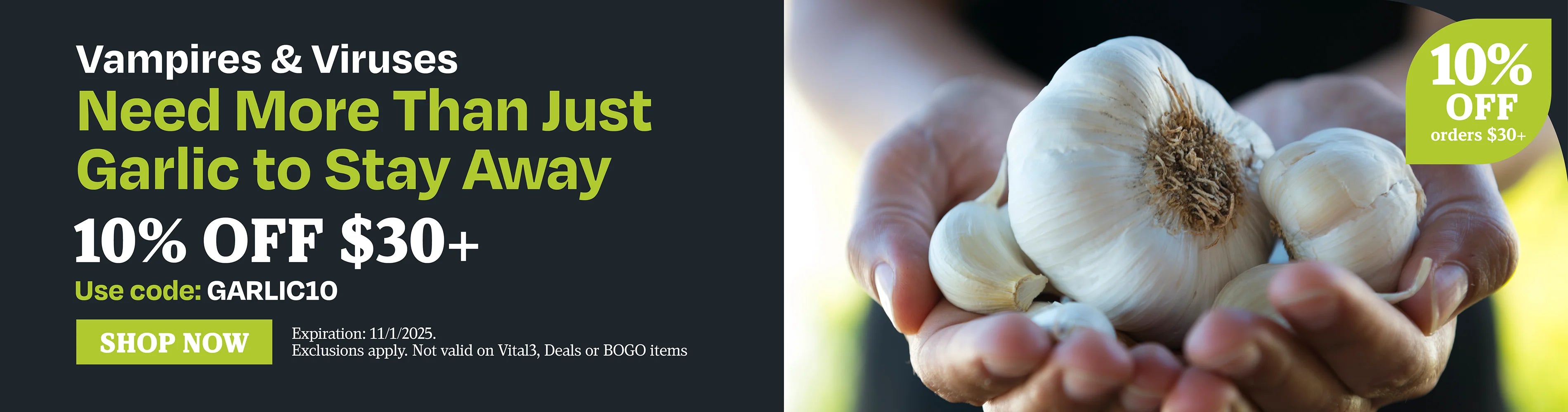 Vampires and viruses need more than just garlic to stay away 10% OFF $30 use code GARLIC10