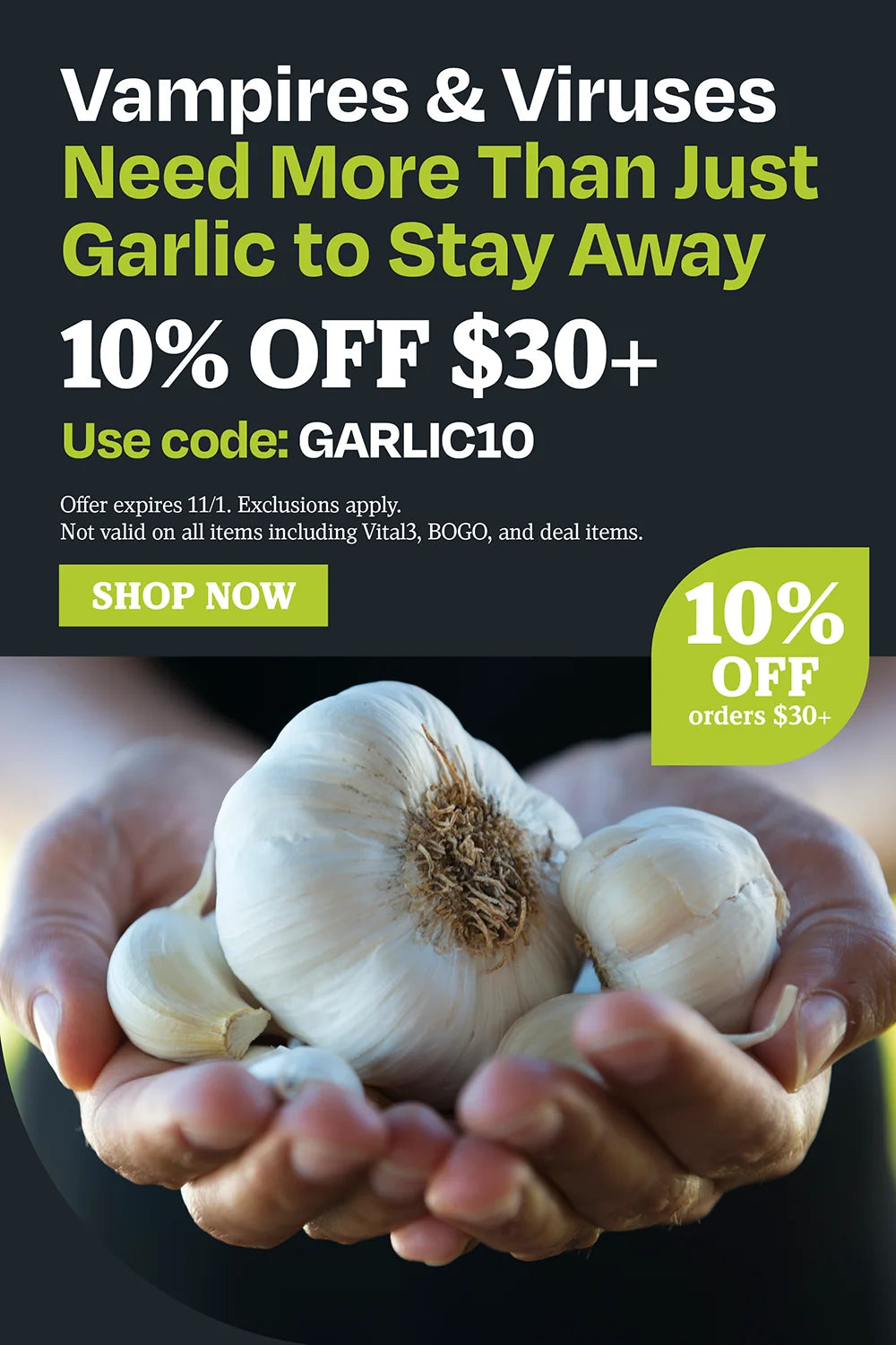 Vampires and viruses need more than just garlic to stay away 10% OFF $30 use code GARLIC10