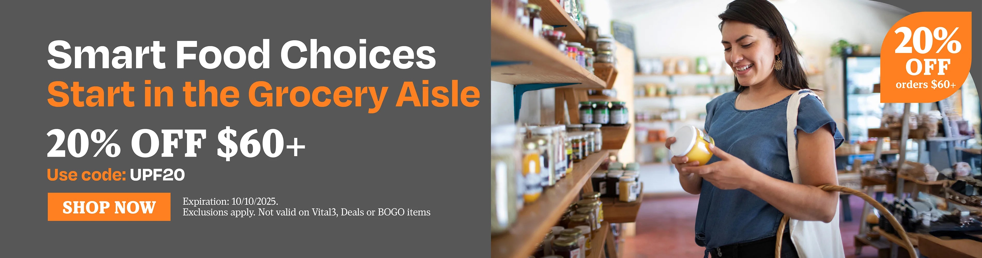 smart food choices start in the grocery aisle. 20% OFF $60 use code UPF20
