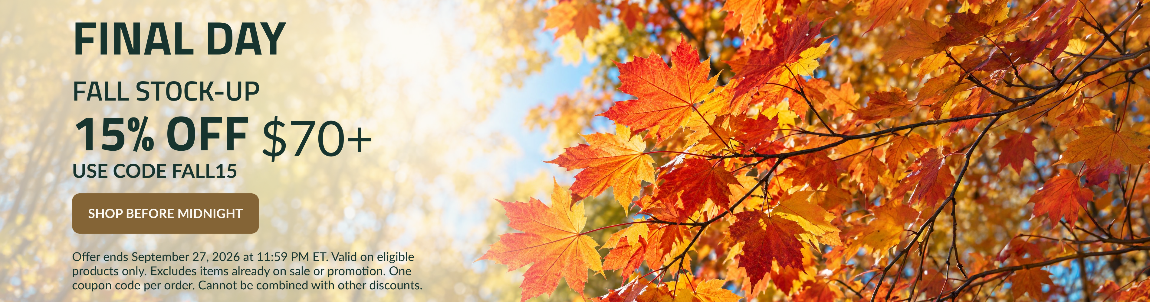 FINAL DAY. FALL STOCK-UP. 15% OFF $70+. Use code: FALL15.