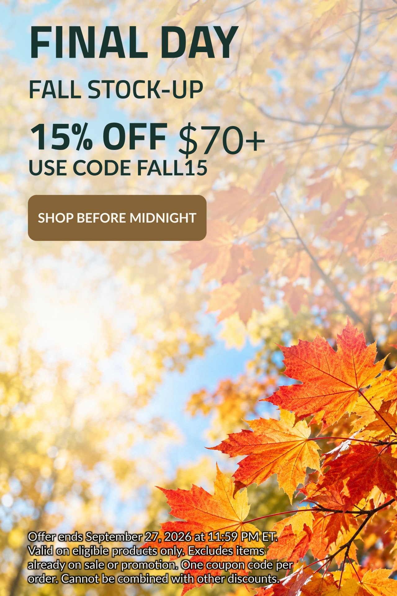FINAL DAY. FALL STOCK-UP. 15% OFF $70+. Use code: FALL15.