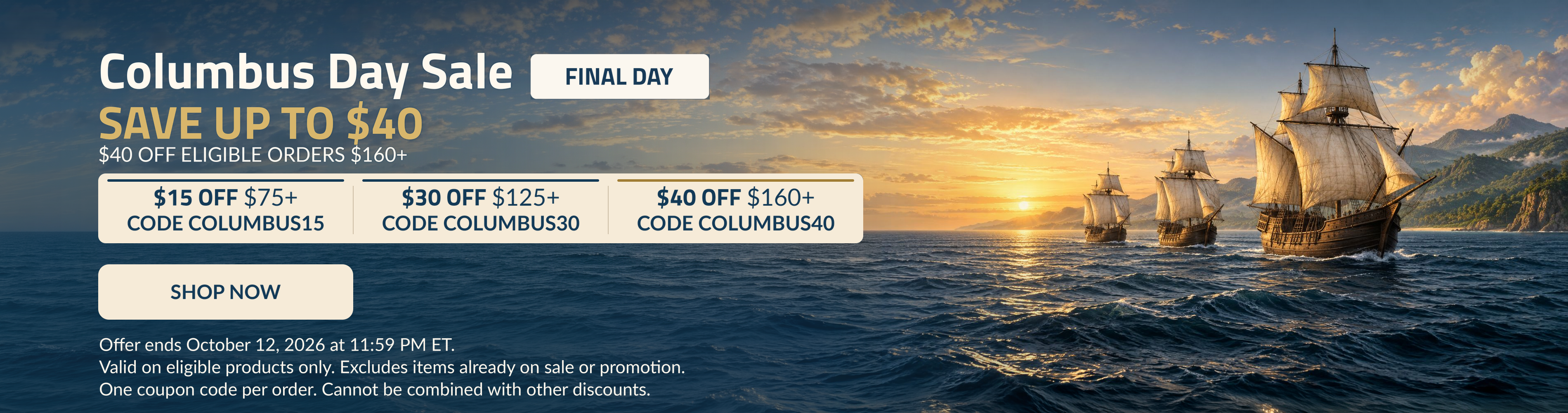 FINAL DAY. Columbus Day Sale. Save up to $40. $40 off eligible orders $160+.