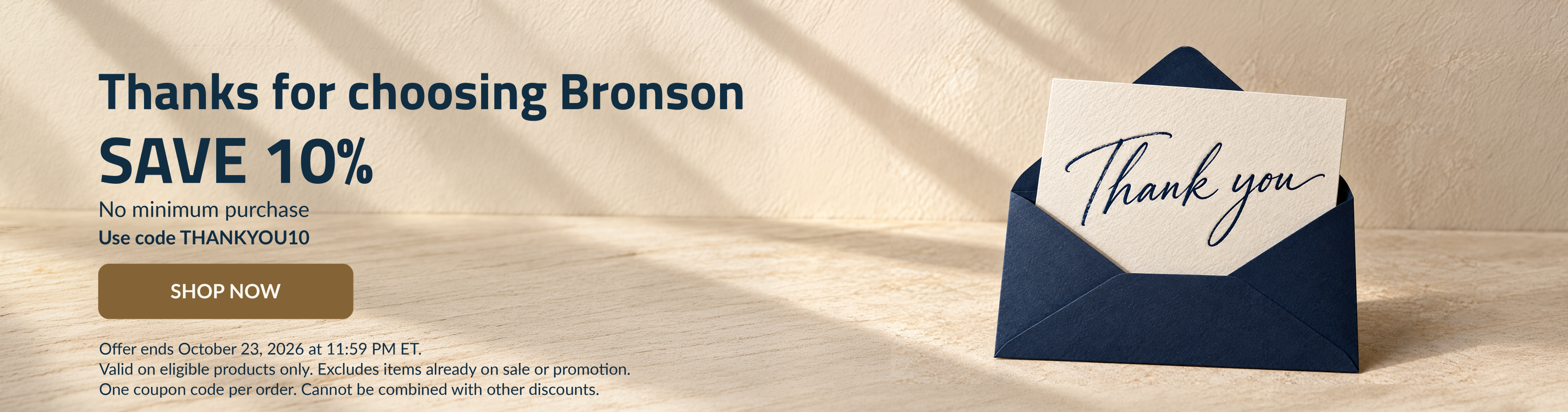 Thanks for choosing Bronson. save 10% no minimum purchase. use code THANKYOU10
