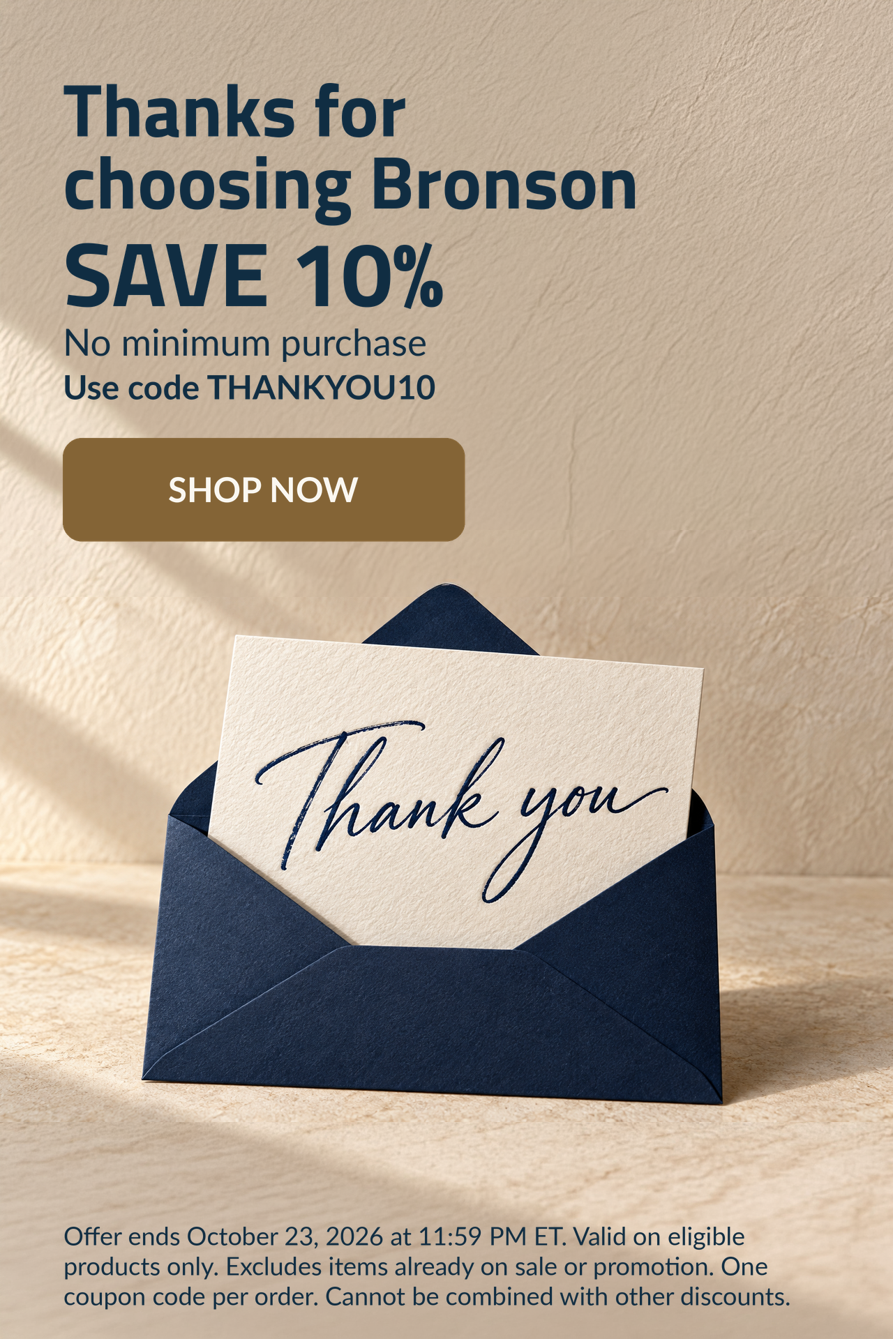 Thanks for choosing Bronson. save 10% no minimum purchase. use code THANKYOU10