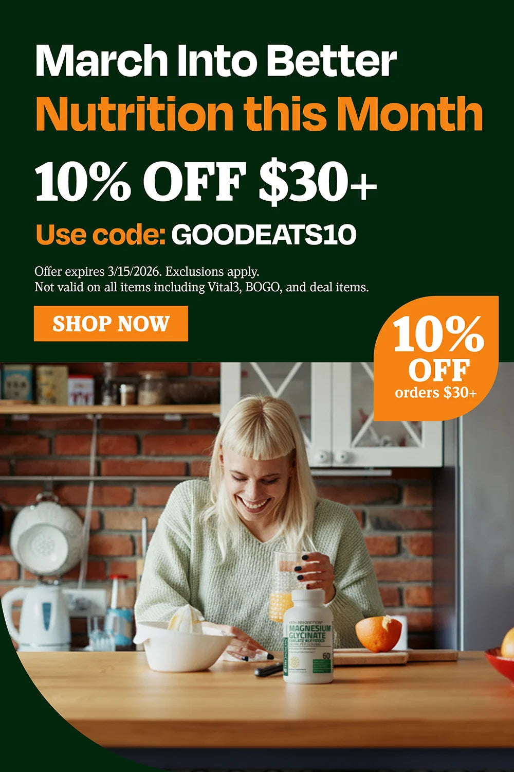 March into better nutrition this month. 10% OFF $30 use code GOODEATS10