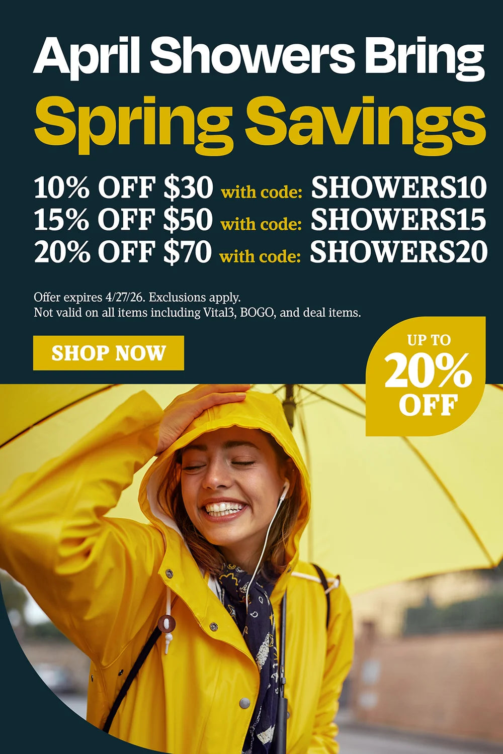 April showers bring spring flowers. With code 10% off $30 with code SHOWERS10, 15% off $50 with code SHOWERS15, 20% off $70 use code SHOWERS20