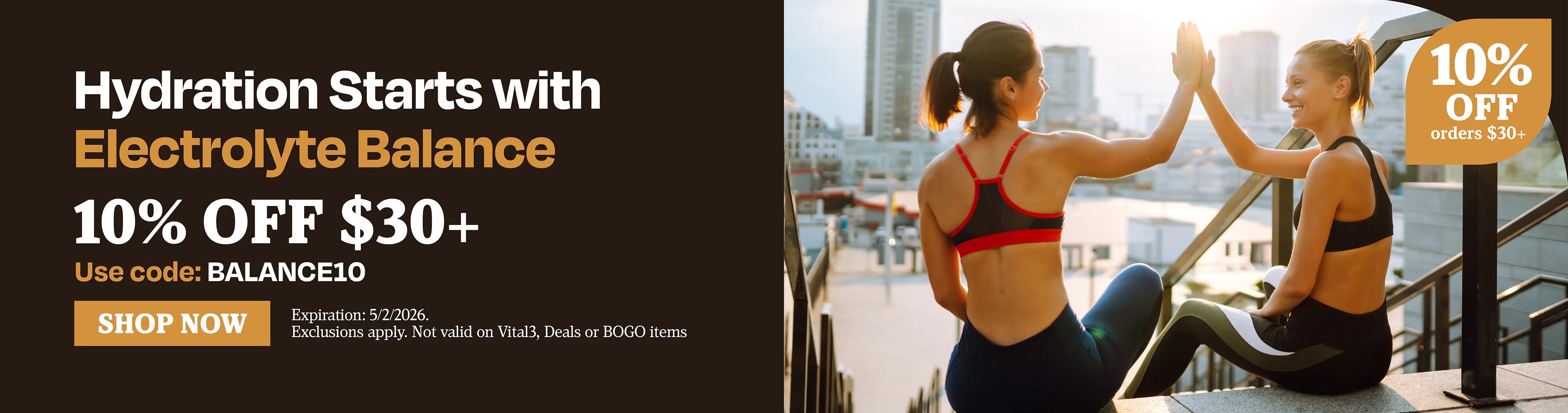 Hydration starts with electrolyte balance. 10% OFF $30 use code BALANCE10