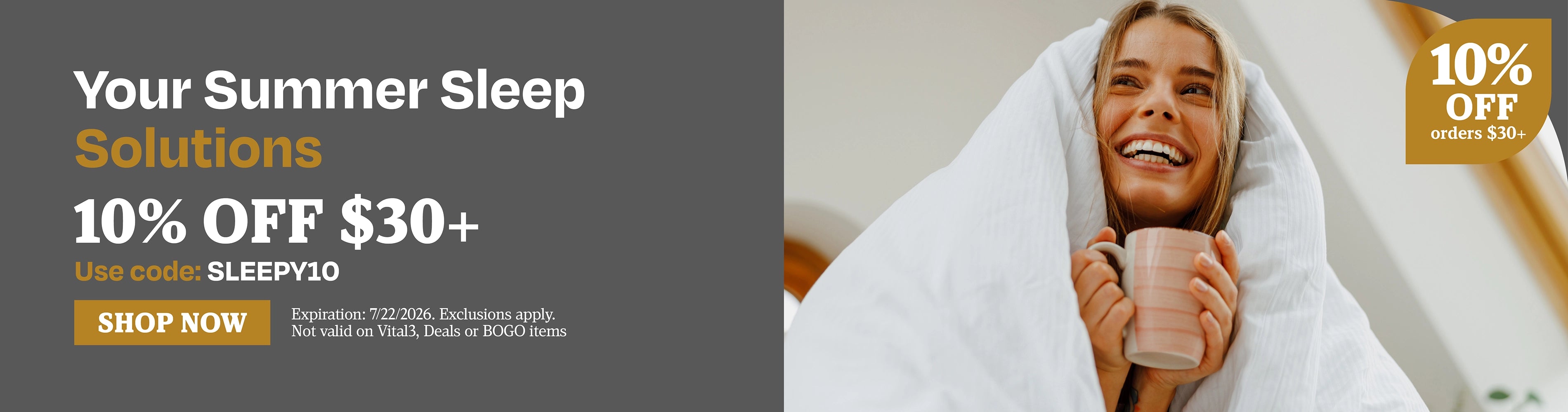 Your Summer Sleep Solutions. 10% OFF $30+. Use code: SLEEPY10.