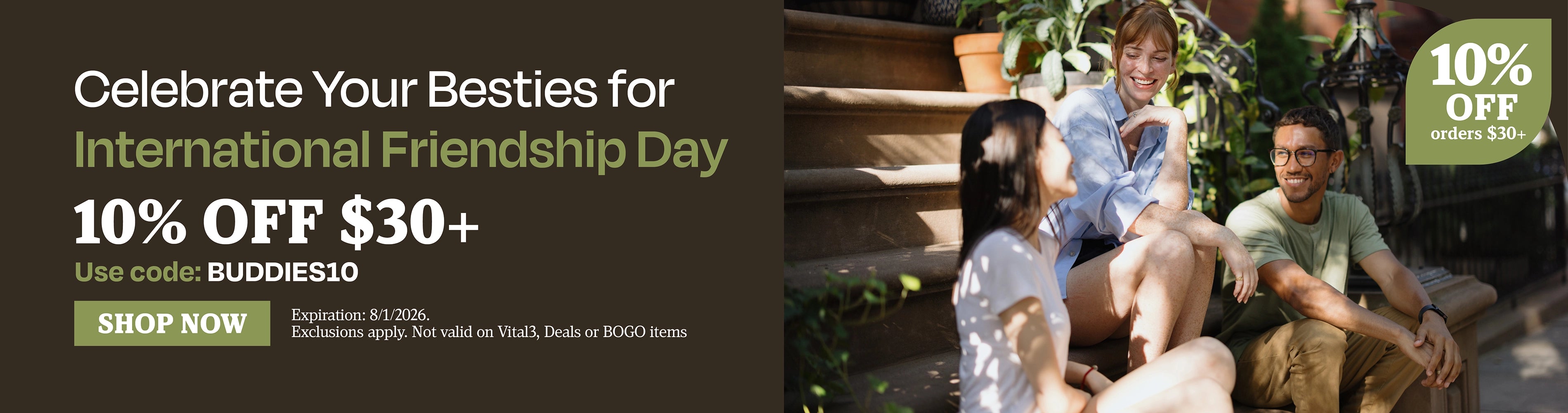 Celebrate Your Besties for International Friendship Day. 10% OFF $30+. Use code: BUDDIES10.