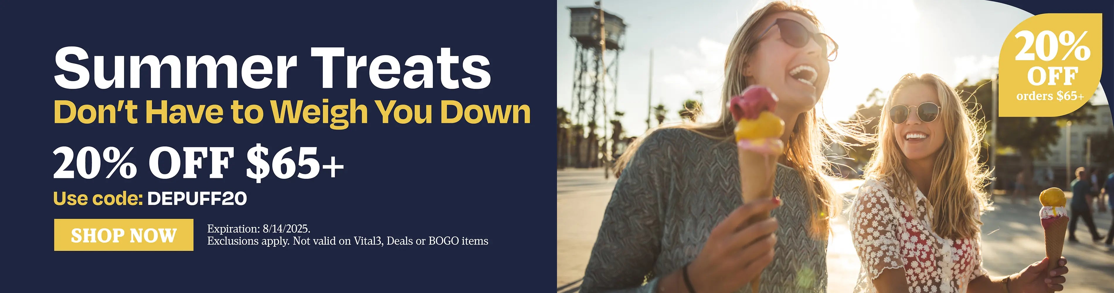 Summer treats Don't have to weigh you down. 20% off $65 use code DEPUFF20