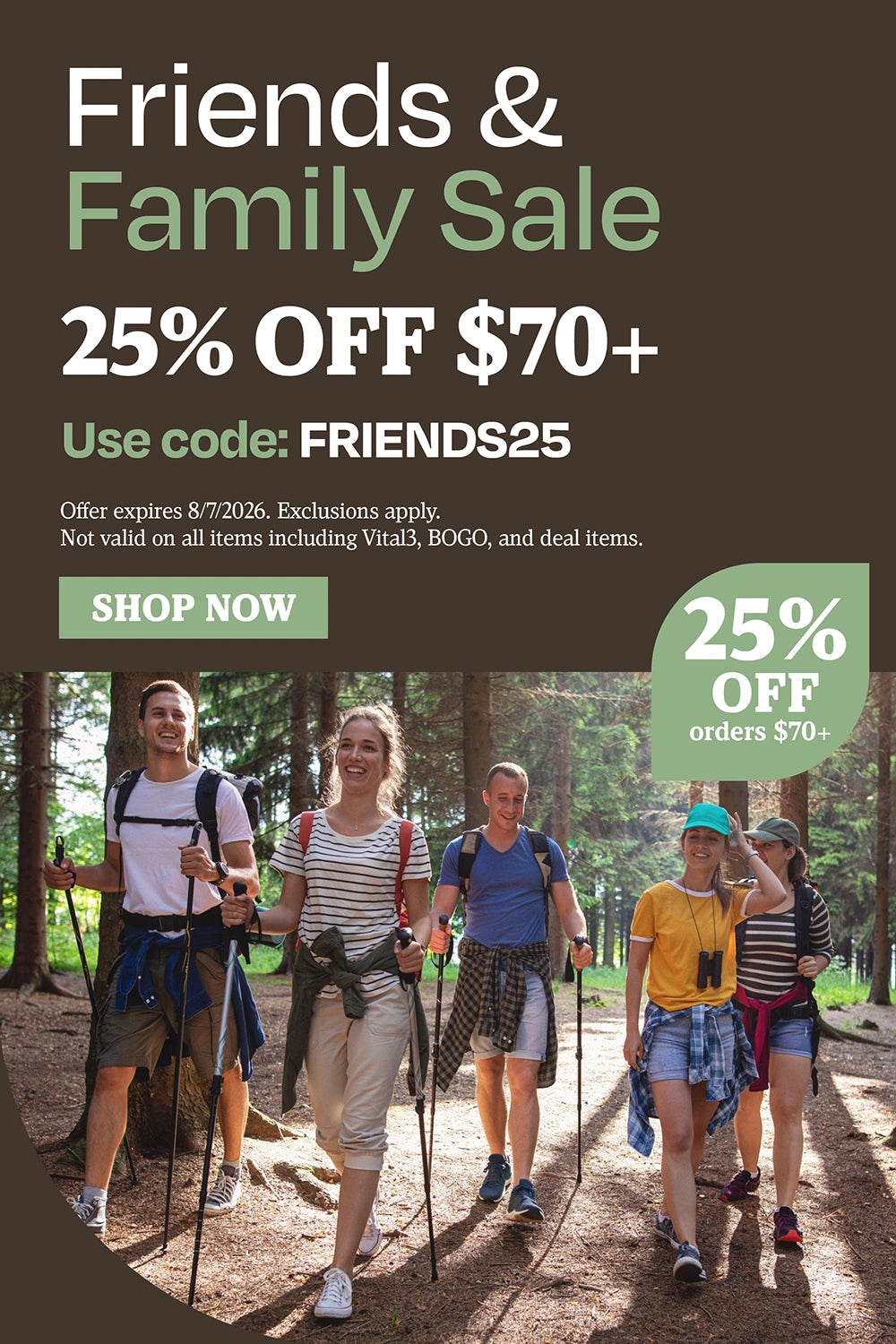 Friends & Family Sale. 25% OFF $70+. Use code: FRIENDS25