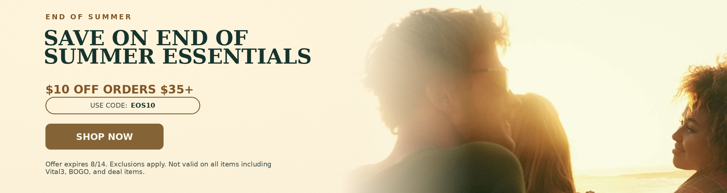 End of summer. Save on end of summer essentials. $10 Off Orders $35+. Use Code: EOS10. 