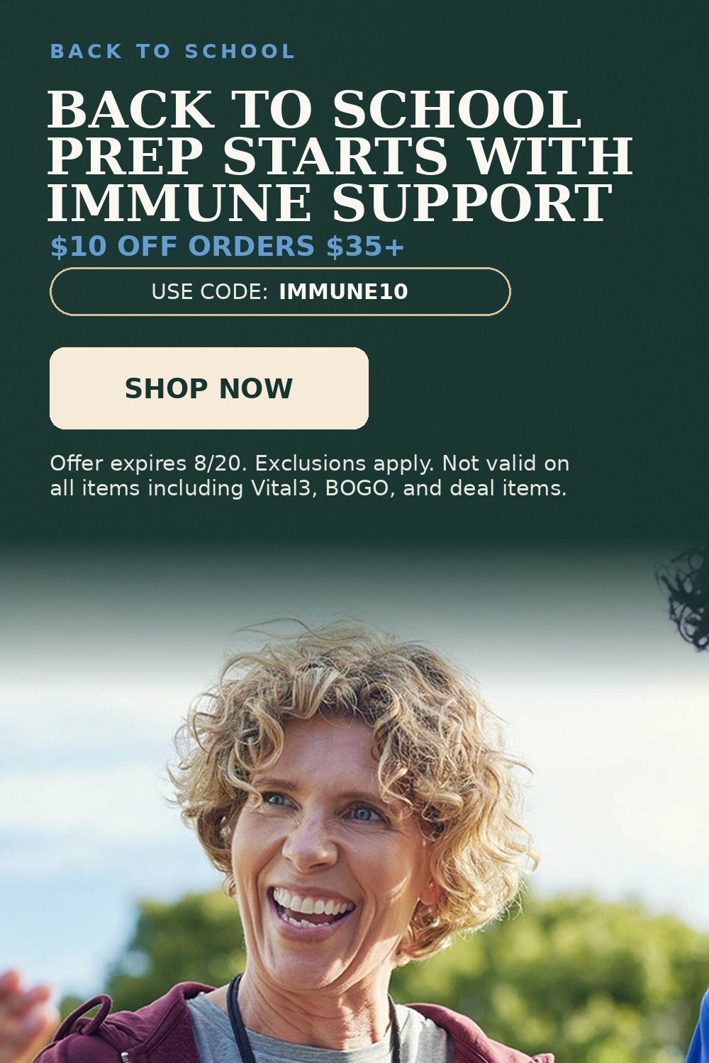 Back to School. Back to School Prep Starts with Immune Support. $10 OFF ORDERS $35+. USE CODE: IMMUNE10.