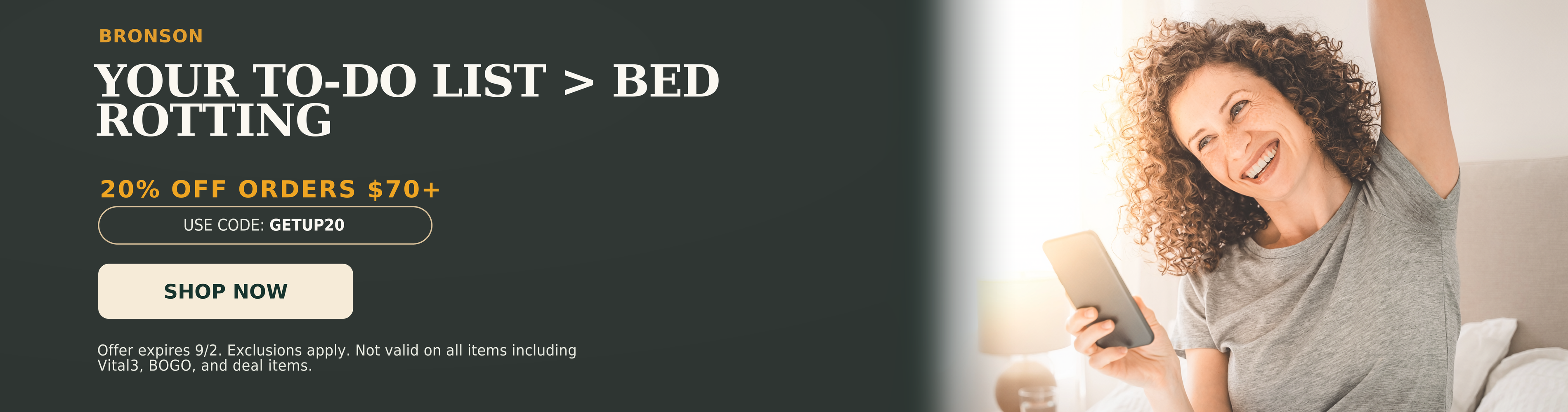 Bronson. Your to-do list > bed rotting. 20% off order $70+. Use code: GETUP20.