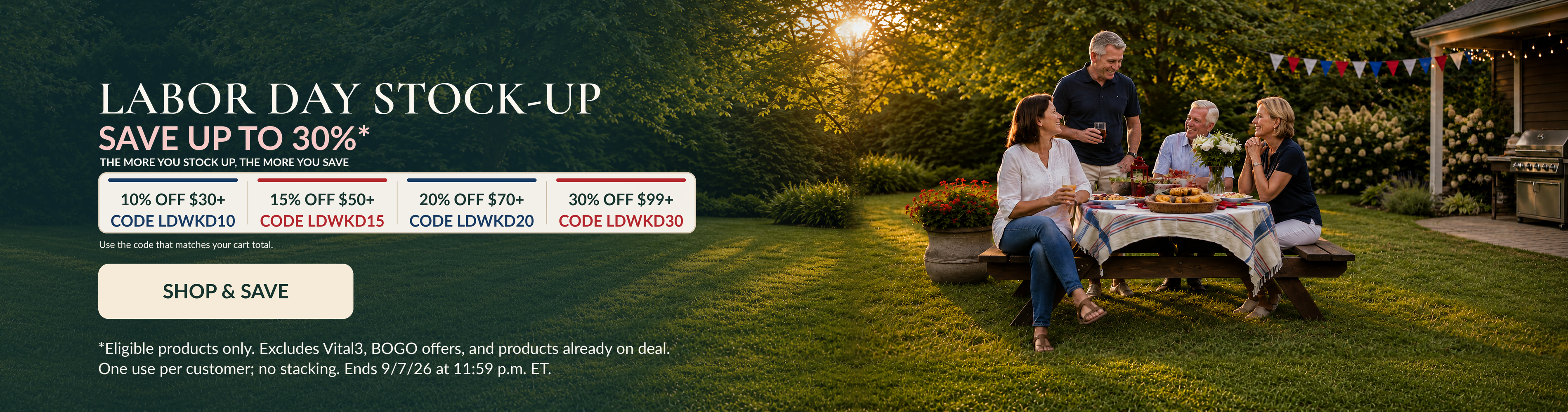 Labor Day Weekend
Labor Day Stock-Up
Save Up to 30%*
The more you stock up, the more you save.
10% OFF $30 with code: LDWKD10
15% OFF $50 with code: LDWKD15
20% OFF $70 with code: LDWKD20
30% OFF $99 with code: LDWKD30
Use the code that matches your cart total.
